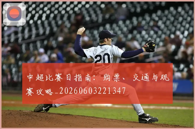 中超比赛日指南:购票、交通与观赛攻略_20260603221347