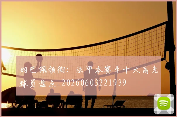 姆巴佩领衔:法甲本赛季十大高光球员盘点_20260603221939