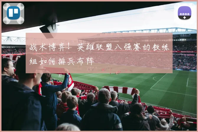 战术博弈！英雄联盟八强赛的教练组如何排兵布阵