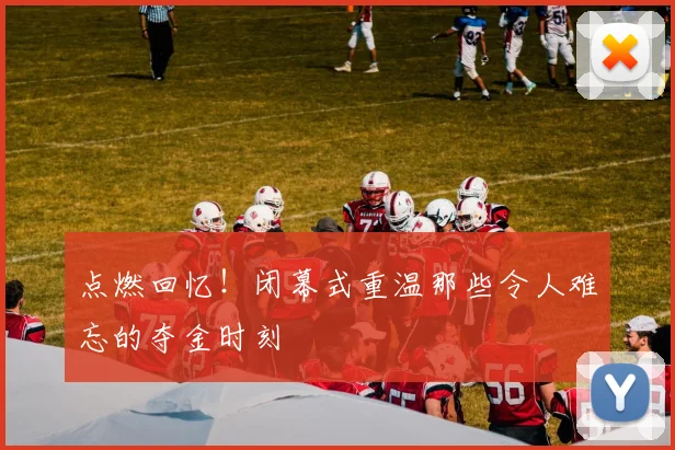 点燃回忆！闭幕式重温那些令人难忘的夺金时刻