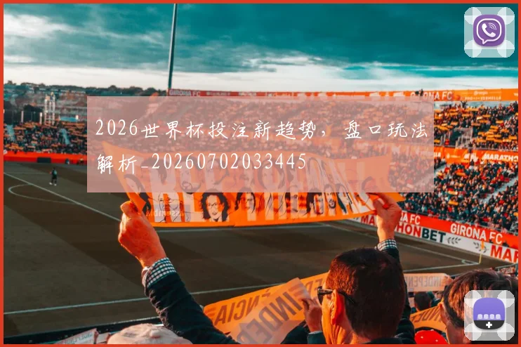 2026世界杯投注新趋势，盘口玩法解析_20260702033445