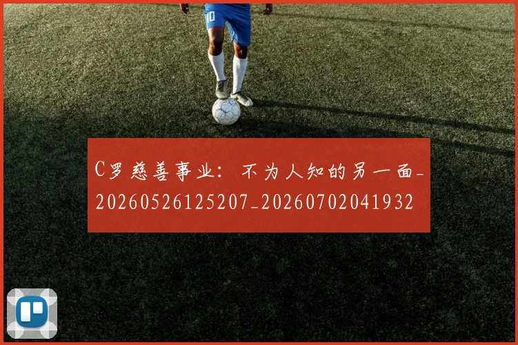 C罗慈善事业：不为人知的另一面_20260526125207_20260702041932